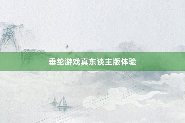 垂纶游戏真东谈主版体验