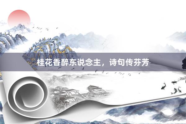 桂花香醉东说念主，诗句传芬芳